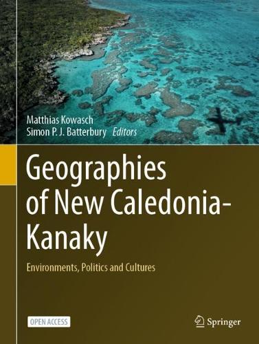 Geographies of New Caledonia-Kanaky: Environments, Politics and Cultures.