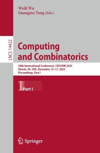 Computing and Combinatorics: 29th International Conference, COCOON 2023, Hawaii, HI, USA, December 15-17, 2023, Proceedings, Part I. 1st ed. 2024