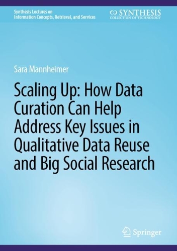 Scaling Up: How Data Curation Can Help Address Key Issues in Qualitative Data Reuse and Big Social Research. 2024 ed.