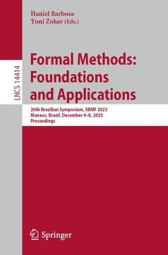 Formal Methods: Foundations and Applications: 26th Brazilian Symposium, SBMF 2023, Manaus, Brazil, December 4-8, 2023, Proceedings. 1st ed. 2024
