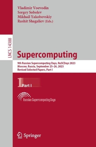 Supercomputing: 9th Russian Supercomputing Days, RuSCDays 2023, Moscow, Russia, September 25-26, 2023, Revised Selected Papers, Part I. 1st ed. 2023