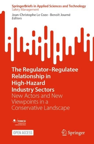 The Regulator-Regulatee Relationship in High-Hazard Industry Sectors: New Actors and New Viewpoints in a Conservative Landscape. 1st ed. 2024