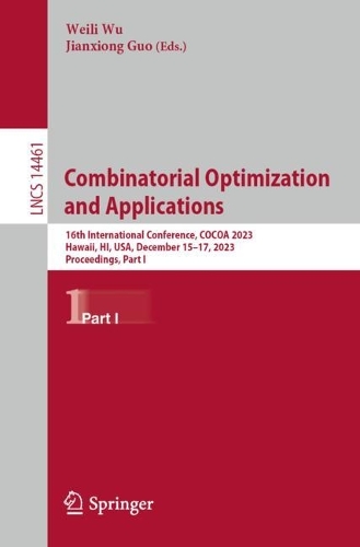 Combinatorial Optimization and Applications: 16th International Conference, COCOA 2023, Hawaii, HI, USA, December 15-17, 2023, Proceedings, Part I. 1st ed. 2024