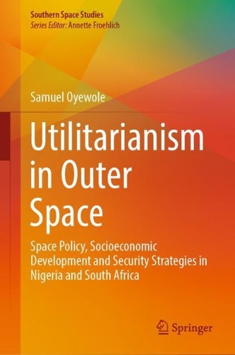 Utilitarianism in Outer Space: Space Policy, Socioeconomic Development and Security Strategies in Nigeria and South Africa. 2024 ed.