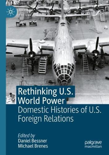 Rethinking U.S. World Power: Domestic Histories of U.S. Foreign Relations.