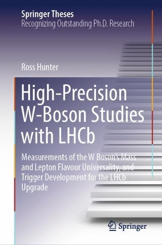High-Precision W-Boson Studies with LHCb: Measurements of the W Boson's Mass and Lepton Flavour Universality, and Trigger Development for the LHCb Upgrade. 2024 ed.