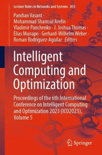 Intelligent Computing and Optimization: Proceedings of the 6th International Conference on Intelligent Computing and Optimization 2023 (ICO2023), Volume 5. 1st ed. 2023