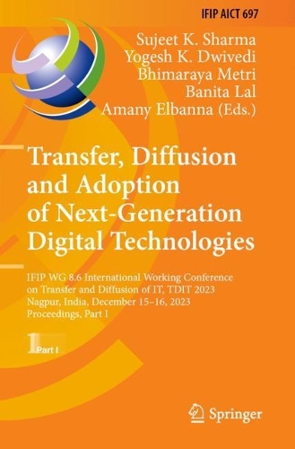 Transfer, Diffusion and Adoption of Next-Generation Digital Technologies: IFIP WG 8.6 International Working Conference on Transfer and Diffusion of IT, TDIT 2023, Nagpur, India, December 15-16, 2023, Proceedings, Part I.