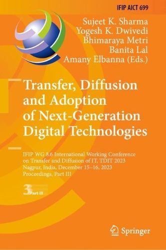 Transfer, Diffusion and Adoption of Next-Generation Digital Technologies: IFIP WG 8.6 International Working Conference on Transfer and Diffusion of IT, TDIT 2023, Nagpur, India, December 15-16, 2023, Proceedings, Part III. 2024 ed.