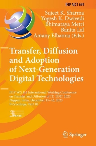 Transfer, Diffusion and Adoption of Next-Generation Digital Technologies: IFIP WG 8.6 International Working Conference on Transfer and Diffusion of IT, TDIT 2023, Nagpur, India, December 15-16, 2023, Proceedings, Part III.