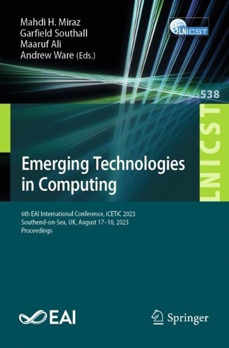 Emerging Technologies in Computing: 6th EAI International Conference, iCETiC 2023, Southend-on-Sea, UK, August 17-18, 2023, Proceedings. 1st ed. 2024