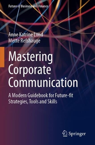 Mastering Corporate Communication: A Modern Guidebook for Future-fit Strategies, Tools and Skills.