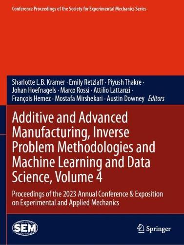 Additive and Advanced Manufacturing, Inverse Problem Methodologies and Machine Learning and Data Science, Volume 4: Proceedings of the 2023 Annual Conference & Exposition on Experimental and Applied Mechanics.