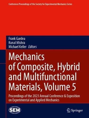 Mechanics of Composite, Hybrid and Multifunctional Materials, Volume 5: Proceedings of the 2023 Annual Conference & Exposition on Experimental and Applied Mechanics. 2024 ed.