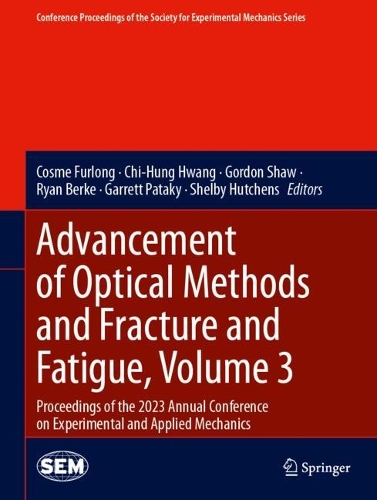 Advancement of Optical Methods and Fracture and Fatigue, Volume 3: Proceedings of the 2023 Annual Conference on Experimental and Applied Mechanics. 2024 ed.