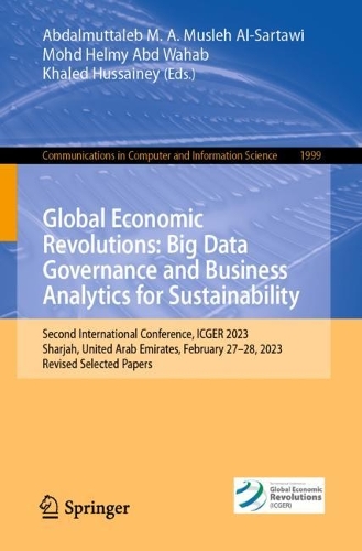 Global Economic Revolutions: Big Data Governance and Business Analytics for Sustainability: Second International Conference, ICGER 2023, Sharjah, United Arab Emirates, February 27-28, 2023, Revised Selected Papers. 2024 ed.