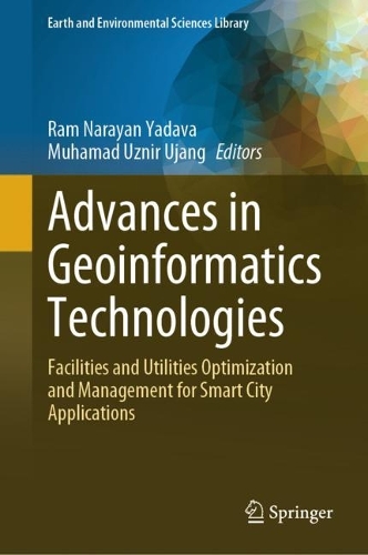 Advances in Geoinformatics Technologies: Facilities and Utilities Optimization and Management for Smart City Applications. 2024 ed.