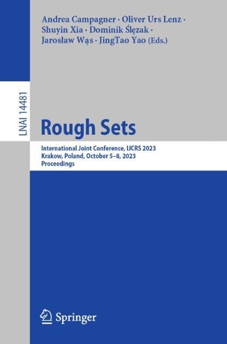 Rough Sets: International Joint Conference, IJCRS 2023, Krakow, Poland, October 5-8, 2023, Proceedings. 1st ed. 2023