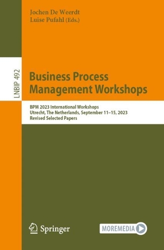 Business Process Management Workshops: BPM 2023 International Workshops, Utrecht, The Netherlands, September 11-15, 2023, Revised Selected Papers. 1st ed. 2024