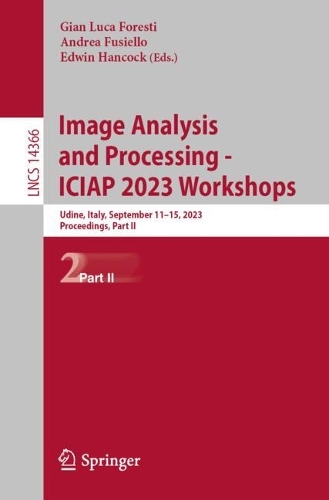 Image Analysis and Processing - ICIAP 2023 Workshops: Udine, Italy, September 11-15, 2023, Proceedings, Part II. 2024 ed.
