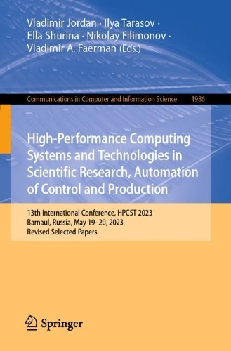 High-Performance Computing Systems and Technologies in Scientific Research, Automation of Control and Production: 13th International Conference, HPCST 2023, Barnaul, Russia, May 19-20, 2023, Revised Selected Papers. 1st ed. 2024