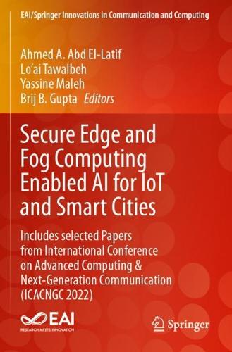 Secure Edge and Fog Computing Enabled AI for IoT and Smart Cities: Includes selected Papers from International Conference on Advanced Computing & Next-Generation Communication (ICACNGC 2022).
