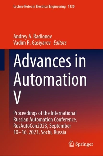 Advances in Automation V: Proceedings of the International Russian Automation Conference, RusAutoCon2023, September 10-16, 2023, Sochi, Russia. 2024 ed.