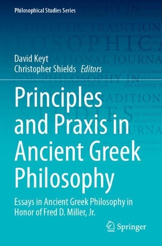 Principles and Praxis in Ancient Greek Philosophy: Essays in Ancient Greek Philosophy in Honor of Fred D. Miller, Jr..