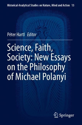 Science, Faith, Society: New Essays on the Philosophy of Michael Polanyi.