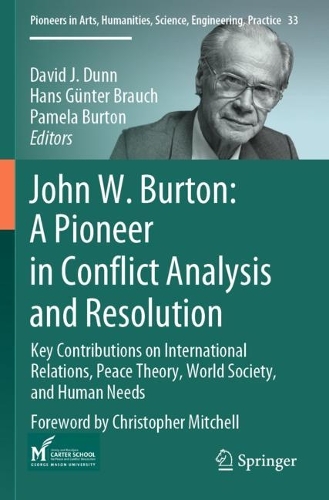 John W. Burton: A Pioneer in Conflict Analysis and Resolution: Key Contributions on International Relations, Peace Theory, World Society, and Human Needs.