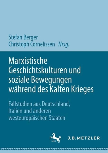 Marxistische Geschichtskulturen und soziale Bewegungen waehrend des Kalten Krieges: Fallstudien aus Deutschland, Italien und anderen westeuropaeischen Staaten. 2024 ed.