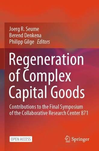 Regeneration of Complex Capital Goods: Contributions to the Final Symposium of the Collaborative Research Center 871.