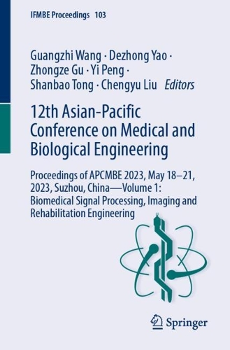 12th Asian-Pacific Conference on Medical and Biological Engineering: Proceedings of APCMBE 2023, May 18-21, 2023, Suzhou, China-Volume 1: Biomedical Signal Processing, Imaging and Rehabilitation Engineering. 1st ed. 2024