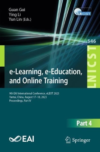 e-Learning, e-Education, and Online Training: 9th EAI International Conference, eLEOT 2023, Yantai, China, August 17-18, 2023, Proceedings, Part IV. 1st ed. 2024