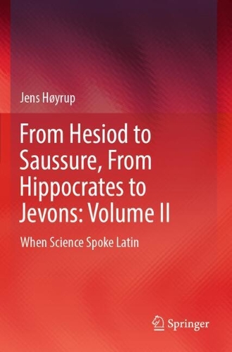 From Hesiod to Saussure, From Hippocrates to Jevons: Volume II: When Science Spoke Latin.