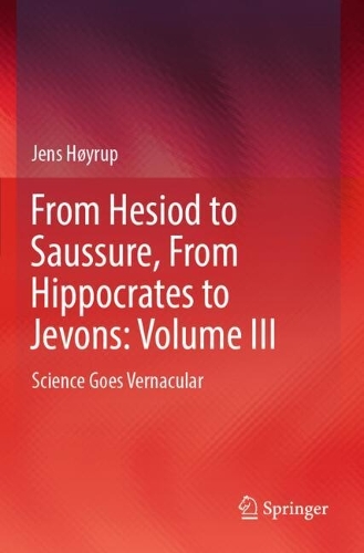 From Hesiod to Saussure, From Hippocrates to Jevons: Volume III: Science Goes Vernacular.