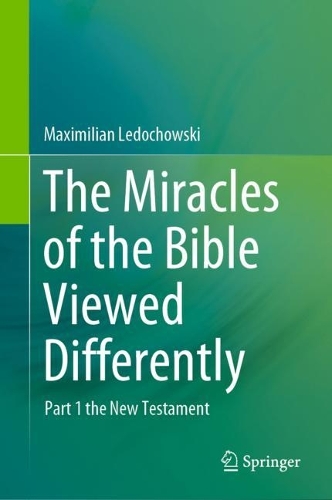 The Miracles of the Bible Viewed Differently: Part 1 the New Testament. 2024 ed.