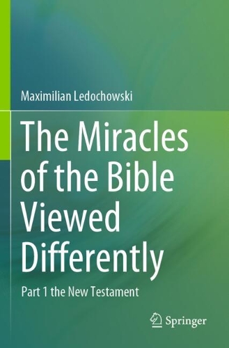 The Miracles of the Bible Viewed Differently: Part 1 the New Testament.