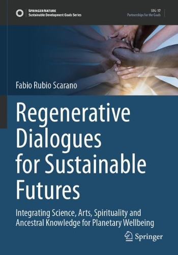 Regenerative Dialogues for Sustainable Futures: Integrating Science, Arts, Spirituality and Ancestral Knowledge for Planetary Wellbeing.