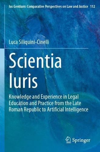 Scientia Iuris: Knowledge and Experience in Legal Education and Practice from the Late Roman Republic to Artificial Intelligence.