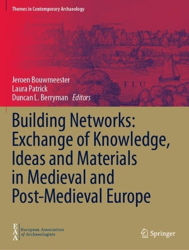 Building Networks: Exchange of Knowledge, Ideas and Materials in Medieval and Post-Medieval Europe.