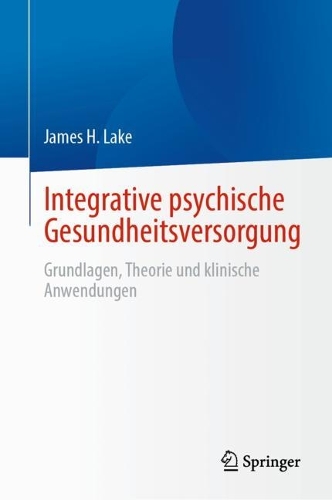 Integrative psychische Gesundheitsversorgung: Grundlagen, Theorie und klinische Anwendungen. 2024 ed.