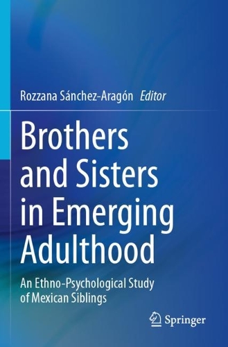 Brothers and Sisters in Emerging Adulthood: An Ethno-Psychological Study of Mexican Siblings.
