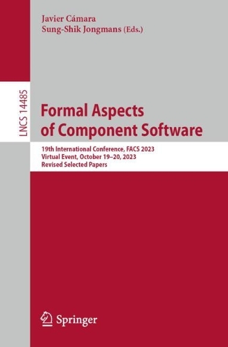 Formal Aspects of Component Software: 19th International Conference, FACS 2023, Virtual Event, October 19-20, 2023, Revised Selected Papers. 1st ed. 2024