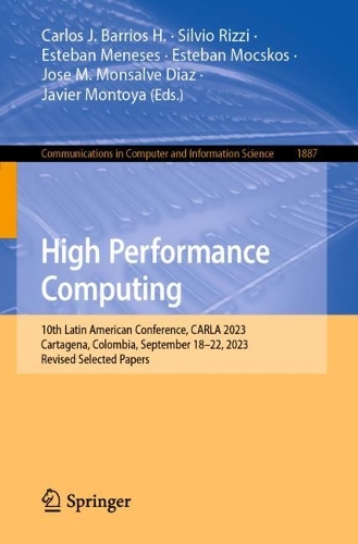 High Performance Computing: 10th Latin American Conference, CARLA 2023, Cartagena, Colombia, September 18-22, 2023, Revised Selected Papers. 1st ed. 2024