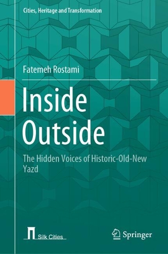 Inside Outside: The Hidden Voices of Historic-Old-New Yazd. 2024 ed.
