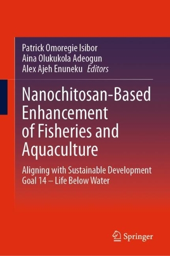 Nanochitosan-Based Enhancement of Fisheries and Aquaculture: Aligning with Sustainable Development Goal 14 - Life Below Water. 2024 ed.