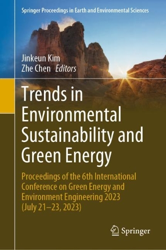 Trends in Environmental Sustainability and Green Energy: Proceedings of the 6th International Conference on Green Energy and Environment Engineering 2023 (July 21-23, 2023). 2024 ed.