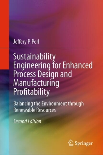 Sustainability Engineering for Enhanced Process Design and Manufacturing Profitability: Balancing the Environment through Renewable Resources. Second Edition 2024