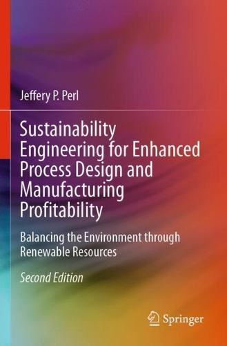 Sustainability Engineering for Enhanced Process Design and Manufacturing Profitability: Balancing the Environment through Renewable Resources. Second Edition 2024
